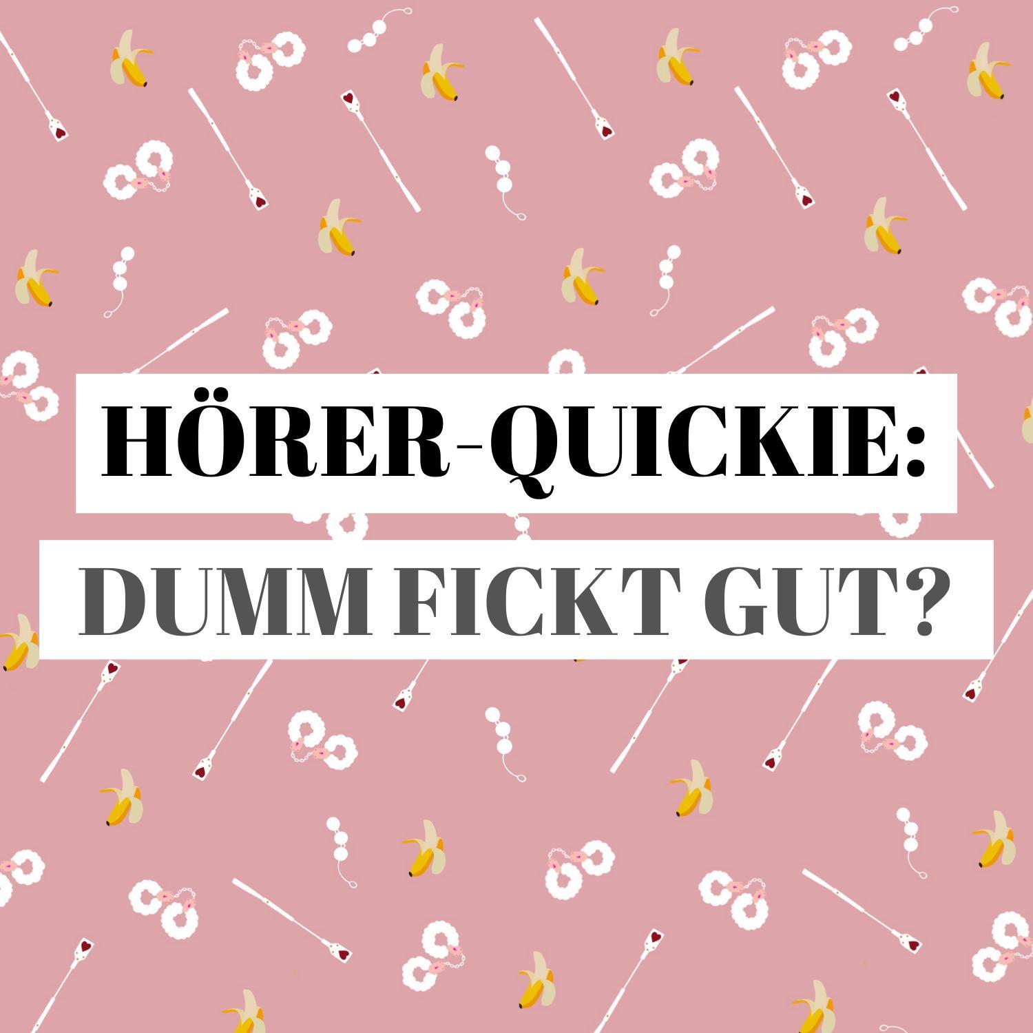 Quickie: Dumm f***t gut