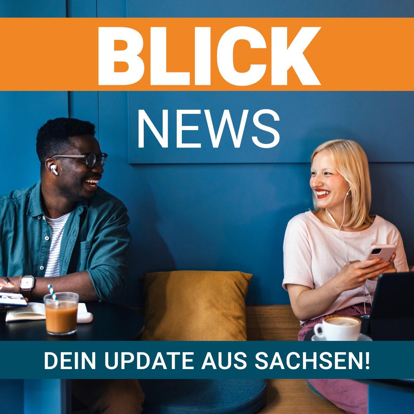 BLICK News aus Sachsen - dein Update für den Start in den Tag