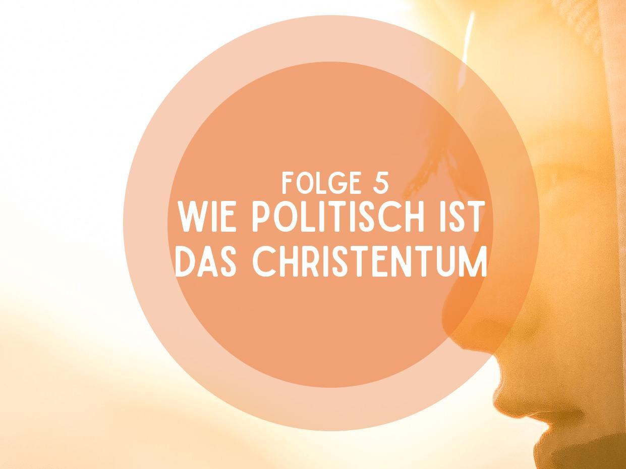 Folge 5: Wie politisch ist das Christentum