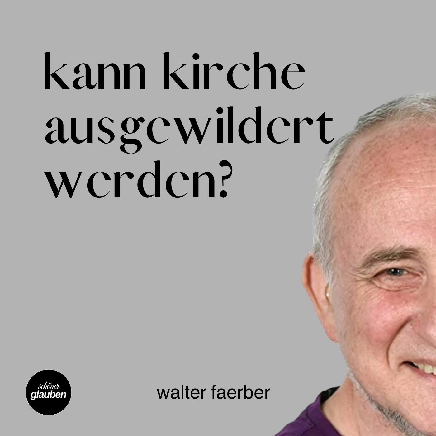 Walter Faerber –  Kann Kirche ausgewildert werden?